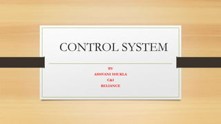 CONTROL SYSTEM
BY
ASHVANI SHUKLA
C&I
RELIANCE
 