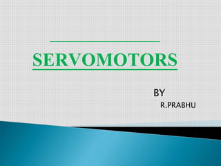 SERVOMOTORS
BY
R.PRABHU
 
