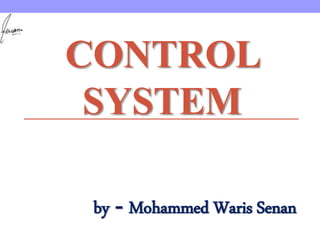 CONTROL
SYSTEM
by - Mohammed Waris Senan
 