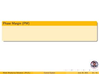 Phase Margin (PM)
Nilesh Bhaskarrao Bahadure (Ph.D.) Control System June 30, 2021 10 / 51
 
