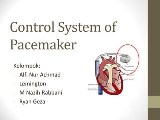 Control System of
Pacemaker
Kelompok:
- Alfi Nur Achmad
- Lemington
- M Nazih Rabbani
- Ryan Geza

 
