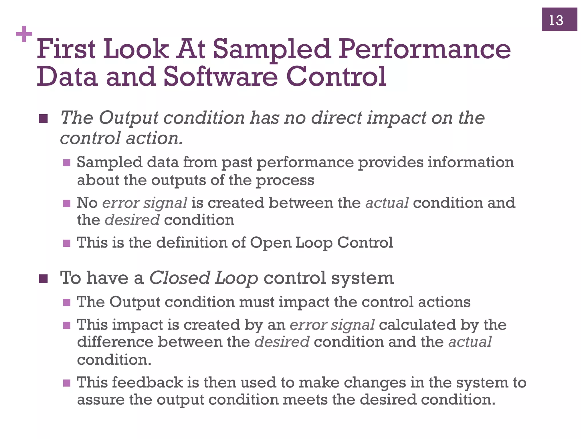 Copyright ©, 2014, Niwot Ridge LLC, Performance-Based Project Management®
+Closed Loop Control
!  The desired dryness is set by the user
!  The dryer turns on the heat and starts drying the cloths
!  A sensor measures the dryness of the cloths and determines if
it is necessary to keep drying or not
!  When the cloths reach the desired dryness the dryer stop
13
 