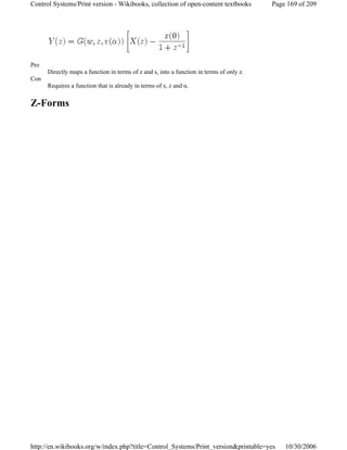 Pro
Directly maps a function in terms of z and s, into a function in terms of only z.
Con
Requires a function that is already in terms of s, z and α.
Z-Forms
Page 169 of 209Control Systems/Print version - Wikibooks, collection of open-content textbooks
10/30/2006http://en.wikibooks.org/w/index.php?title=Control_Systems/Print_version&printable=yes
 