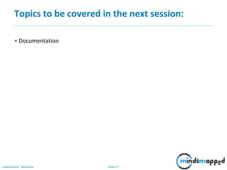 Page 37Classification: Restricted
Topics to be covered in the next session:
• Documentation
 