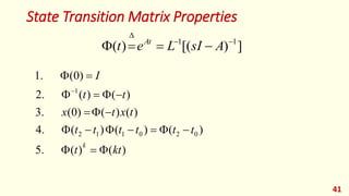 State Transition Matrix Properties
41
)
(
)
(
.
5
)
(
)
(
)
(
.
4
)
(
)
(
)
0
(
.
3
)
(
)
(
.
2
)
0
(
.
1
0
2
0
1
1
2
1
kt
t
t
t
t
t
t
t
t
x
t
x
t
t
I
k




















]
)
[(
)
( 1
1 





 A
sI
L
e
t At
 