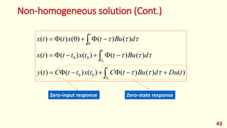 Non-homogeneous solution (Cont.)
43
)
(
)
(
)
(
)
(
)
(
)
(
)
(
)
(
)
(
)
(
)
(
)
(
)
(
)
0
(
)
(
)
(
0
0
0
0
0
0
0
t
Du
d
Bu
t
C
t
x
t
t
C
t
y
d
Bu
t
t
x
t
t
t
x
d
Bu
t
x
t
t
x
t
t
t
t
t






























Zero-input response Zero-state response
 