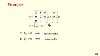 Example
83
 x
c
c
y
u
b
b
x
x
3
1
1
0
0
0
2
0
0
1
2
12
11
12
11
























If 0
12 
b uncontrollable
If 0
11 
c unobservable
 