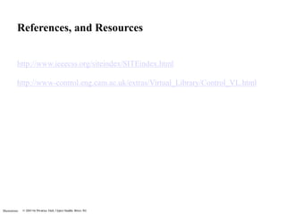 Illustrations
References, and Resources
http://www.ieeecss.org/siteindex/SITEindex.html
http://www-control.eng.cam.ac.uk/extras/Virtual_Library/Control_VL.html
 