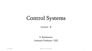 Control Systems
Lecture - 8
E. Ramkumar
Assistant Professor / EEE
12-04-2022 UEEC004 - Control Systems 1
 