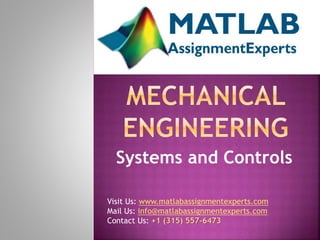 Systems and Controls
Visit Us: www.matlabassignmentexperts.com
Mail Us: info@matlabassignmentexperts.com
Contact Us: +1 (315) 557-6473
 
