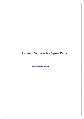 Control Systems for Spare Parts
Medha Kumar Yadav
 