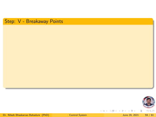 Step: V - Breakaway Points
Dr. Nilesh Bhaskarrao Bahadure (PhD) Control System June 29, 2021 59 / 81
 