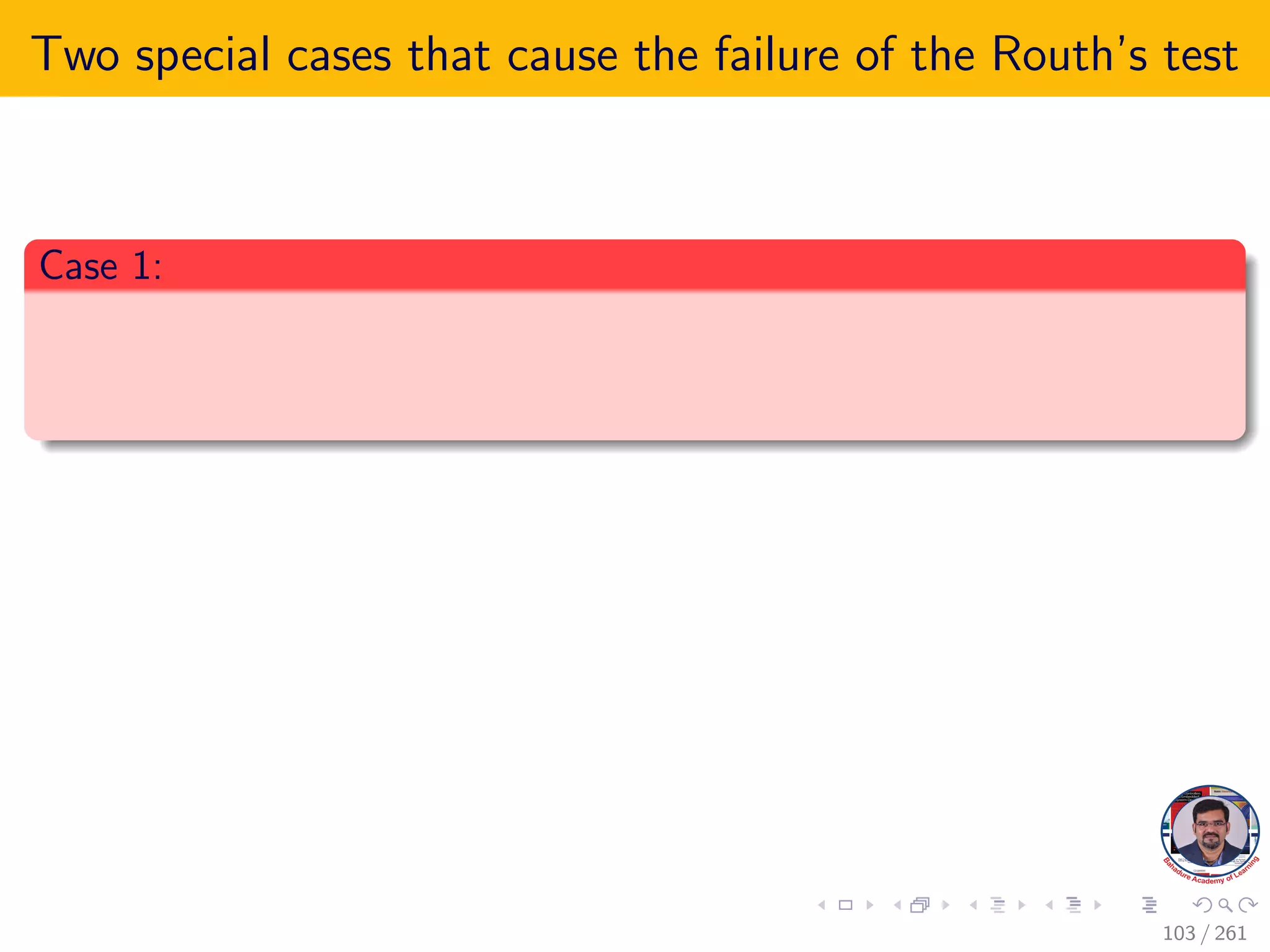 Two special cases that cause the failure of the Routh’s test
Case 1:
103 / 261
 