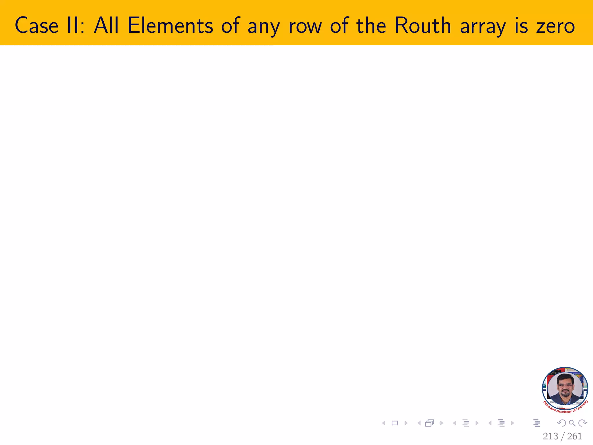 Case II: All Elements of any row of the Routh array is zero
213 / 261
 