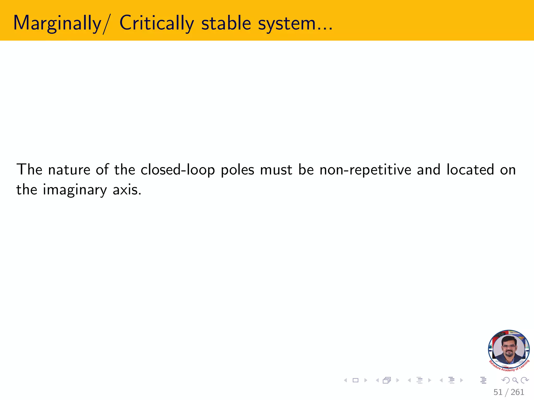 Marginally/ Critically stable system...
The nature of the closed-loop poles must be non-repetitive and located on
the imaginary axis.
51 / 261
 