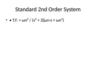 Standard 2nd Order System
• • T.F. = ωn² / (s² + 2ζωn·s + ωn²)
 