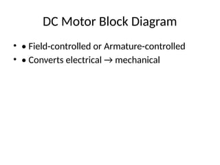 DC Motor Block Diagram
• • Field-controlled or Armature-controlled
• • Converts electrical → mechanical
 