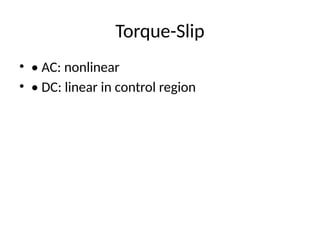 Torque-Slip
• • AC: nonlinear
• • DC: linear in control region
 