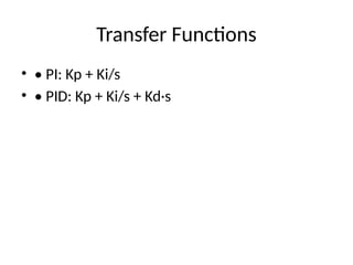 Transfer Functions
• • PI: Kp + Ki/s
• • PID: Kp + Ki/s + Kd·s
 