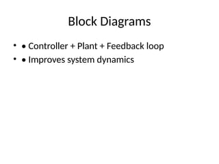 Block Diagrams
• • Controller + Plant + Feedback loop
• • Improves system dynamics
 