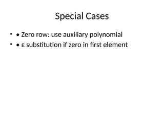 Special Cases
• • Zero row: use auxiliary polynomial
• • ε substitution if zero in first element
 