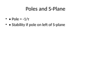 Poles and S-Plane
• • Pole = -1/τ
• • Stability if pole on left of S-plane
 