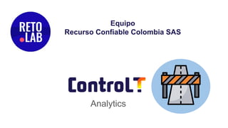 Analytics
Equipo
Recurso Confiable Colombia SAS
 