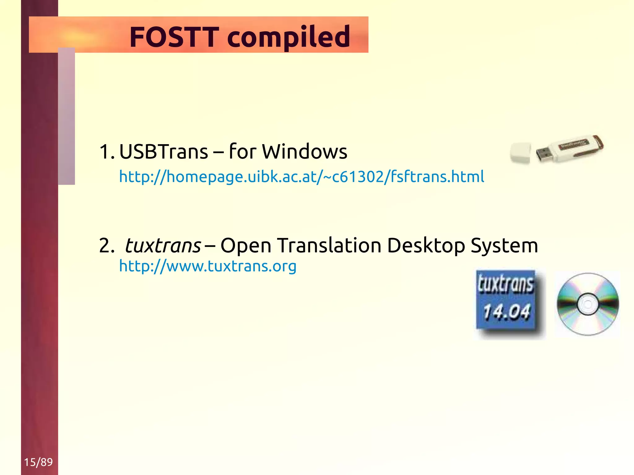 15/89
FOSTT compiled
1. USBTrans – for Windows
http://homepage.uibk.ac.at/~c61302/fsftrans.html
2. tuxtrans – Open Translation Desktop System
http://www.tuxtrans.org
 
