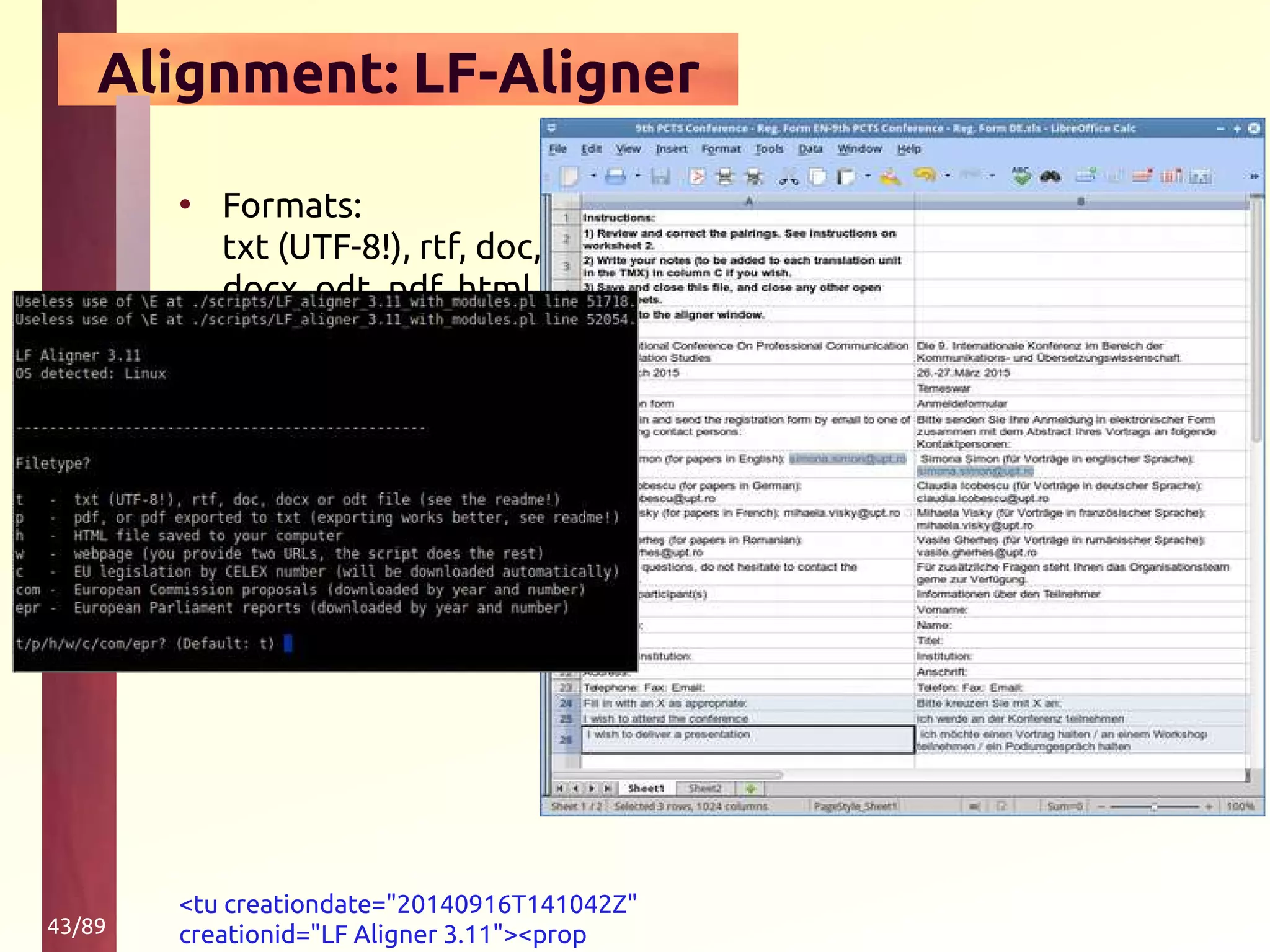 43/89
Alignment: LF-Aligner
• Formats:
txt (UTF-8!), rtf, doc,
docx, odt, pdf, html
<tu creationdate="20140916T141042Z"
creationid="LF Aligner 3.11"><prop
 