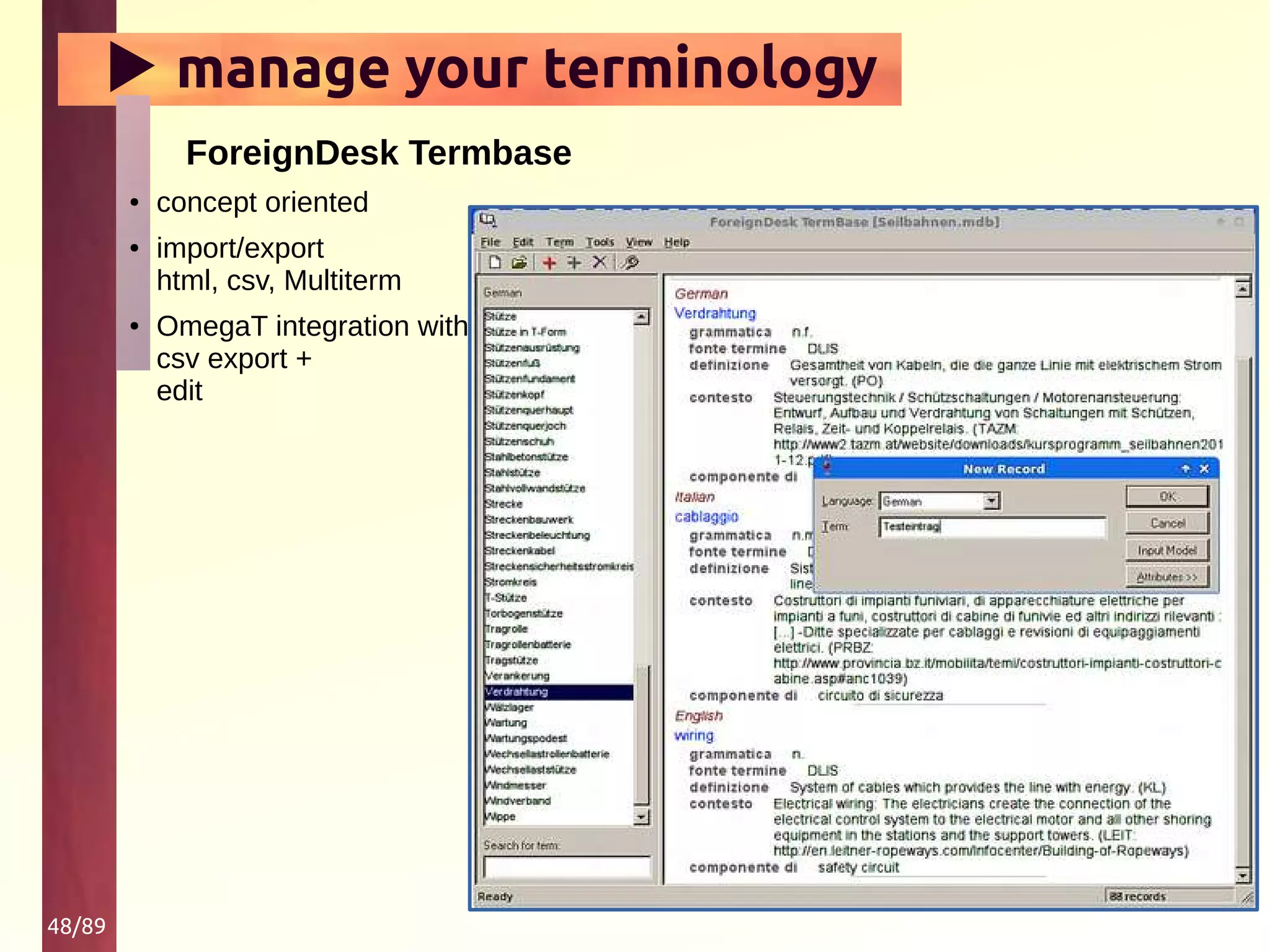 48/89
▶ manage your terminology
ForeignDesk Termbase
● concept oriented
● import/export
html, csv, Multiterm
● OmegaT integration with
csv export +
edit
 