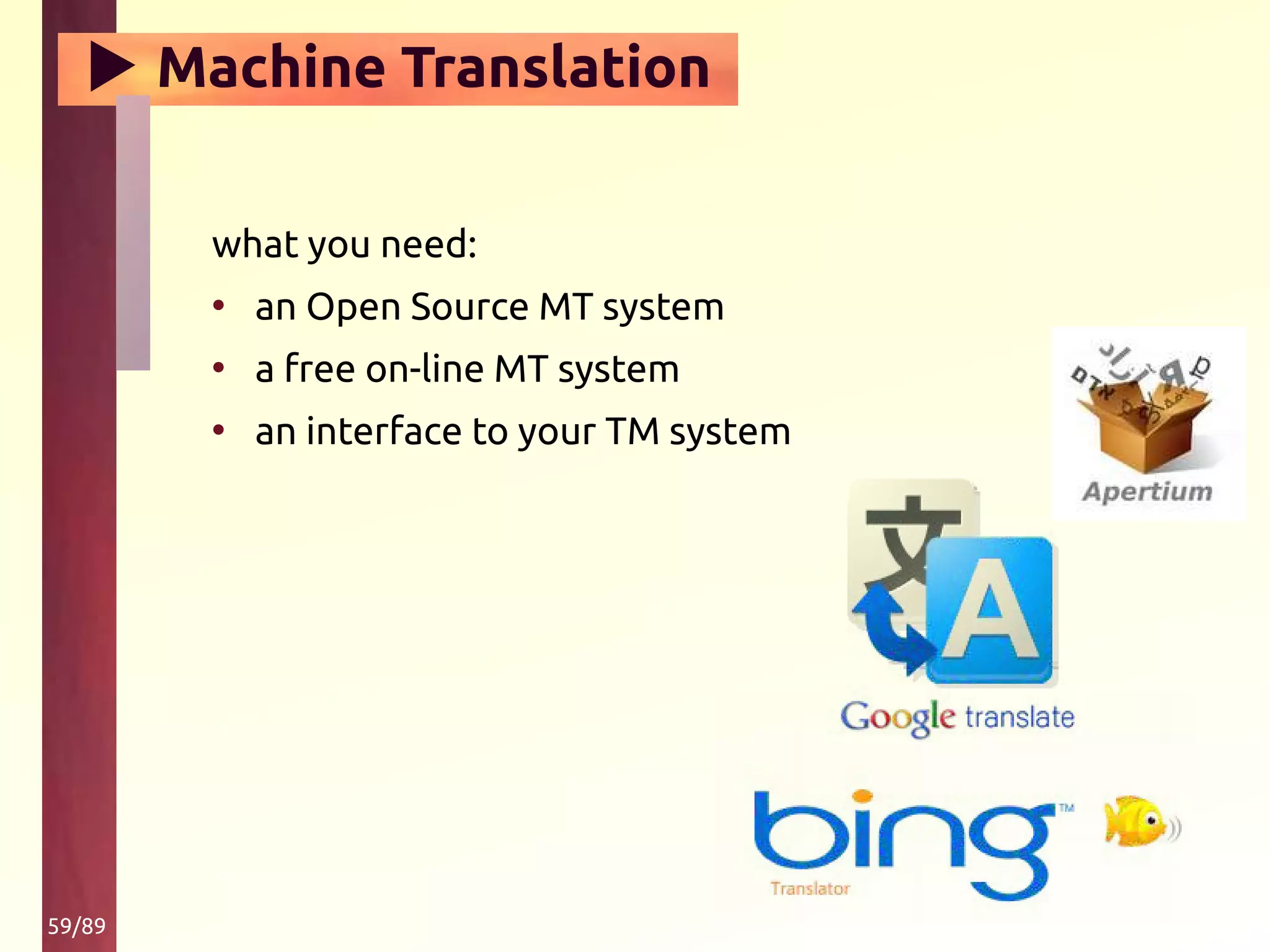 59/89
▶ Machine Translation
what you need:
• an Open Source MT system
• a free on-line MT system
• an interface to your TM system
 