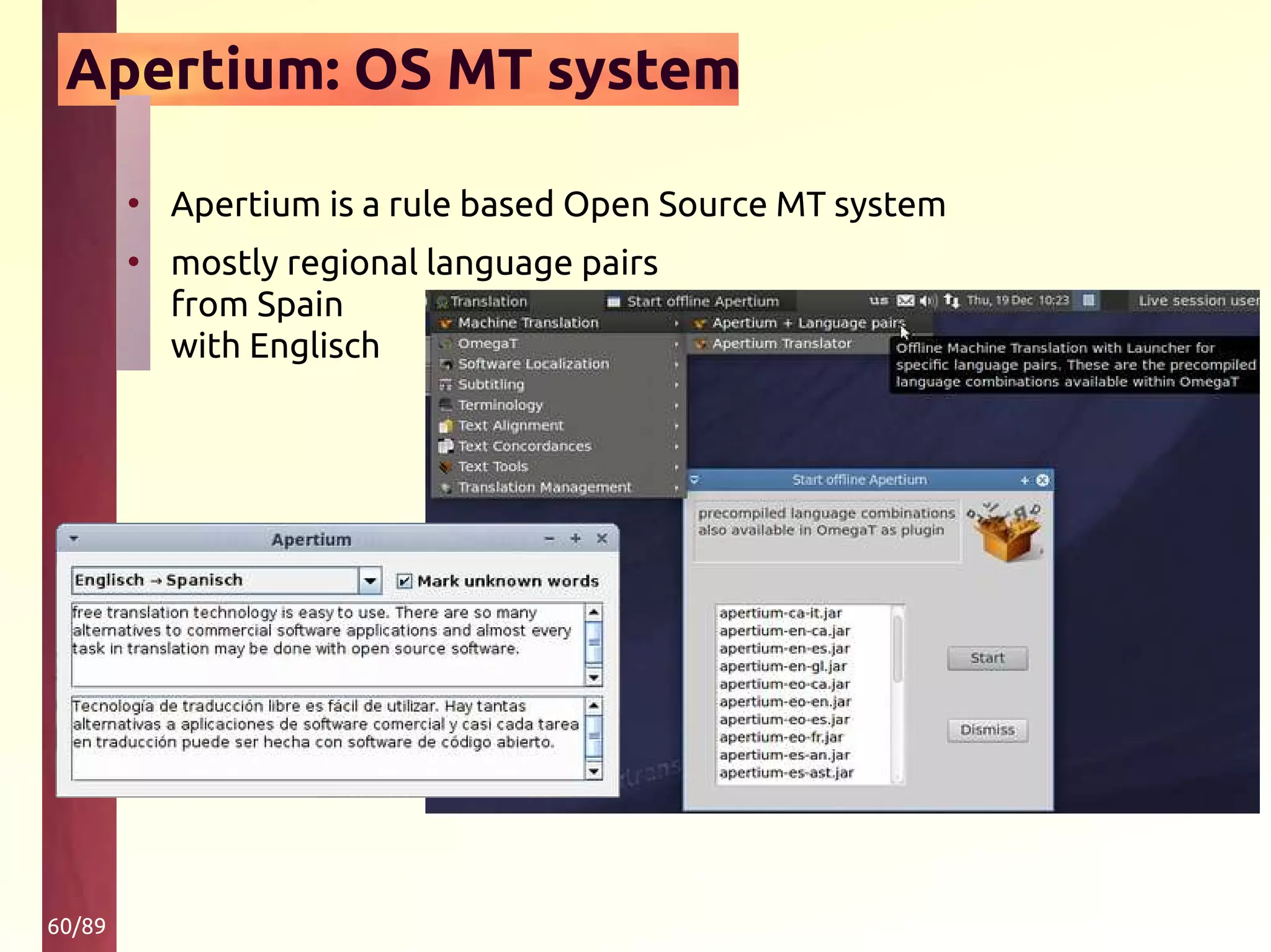 60/89
Apertium: OS MT system
• Apertium is a rule based Open Source MT system
• mostly regional language pairs
from Spain
with Englisch
 