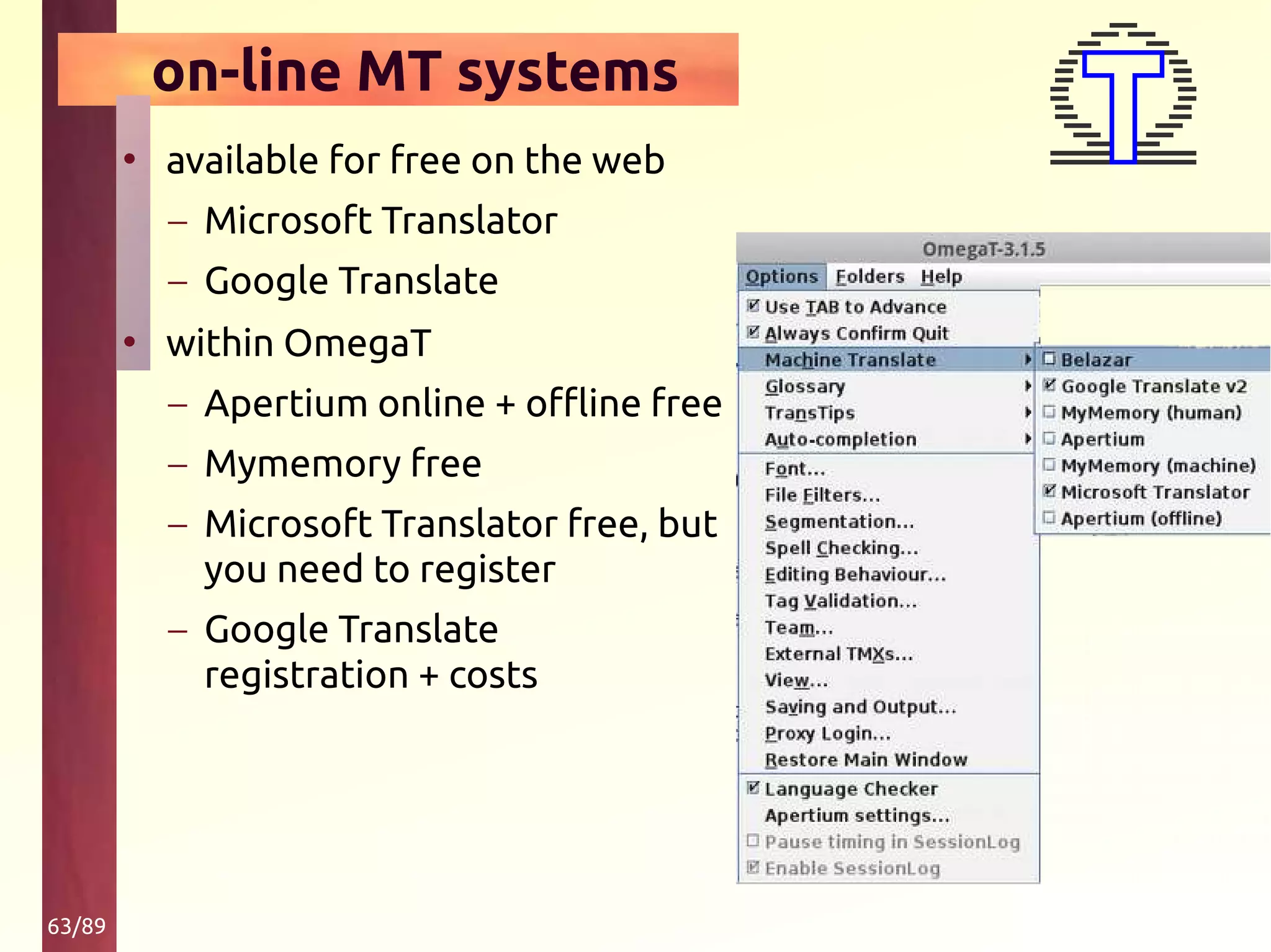 63/89
• available for free on the web
– Microsoft Translator
– Google Translate
• within OmegaT
– Apertium online + offline free
– Mymemory free
– Microsoft Translator free, but
you need to register
– Google Translate
registration + costs
on-line MT systems
 