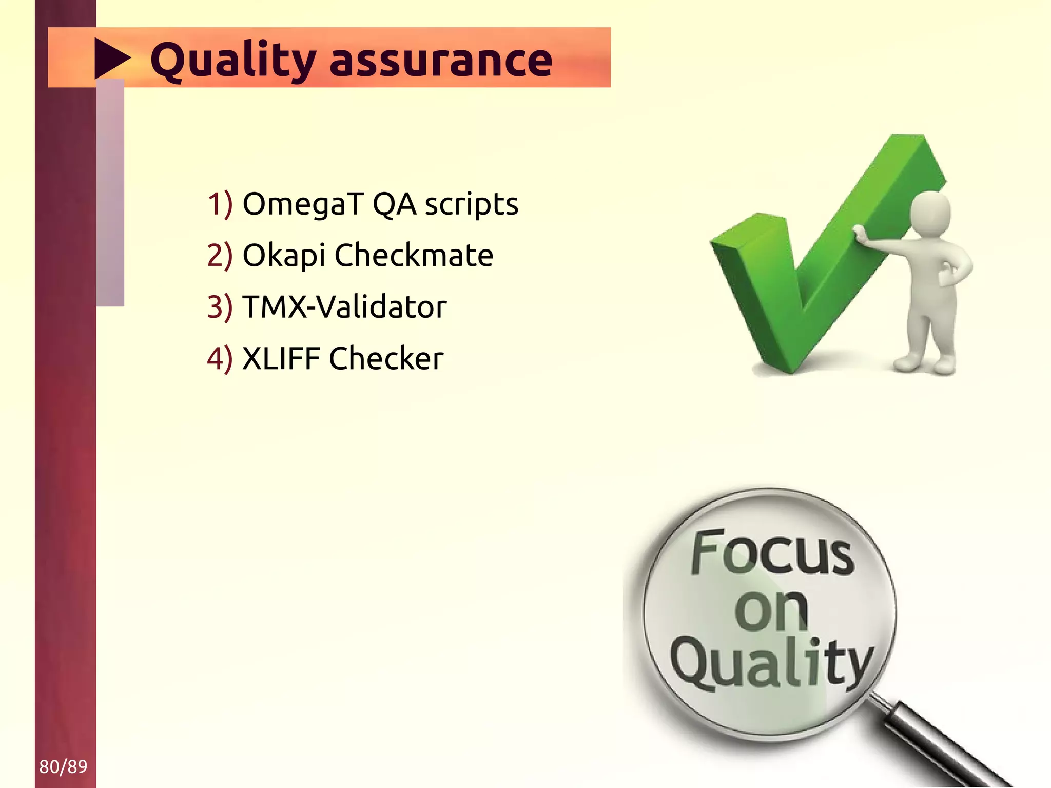 80/89
▶ Quality assurance
1) OmegaT QA scripts
2) Okapi Checkmate
3) TMX-Validator
4) XLIFF Checker
 