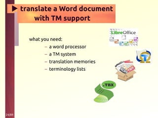 24/89
▶ translate a Word document
with TM support
what you need:
– a word processor
– a TM system
– translation memories
– terminology lists
 