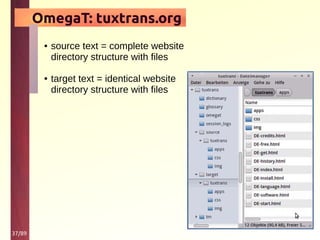 37/89
OmegaT: tuxtrans.org
● source text = complete website
directory structure with files
● target text = identical website
directory structure with files
 