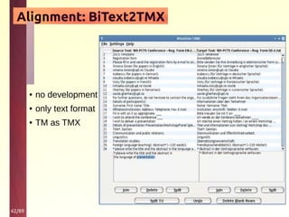 42/89
Alignment: BiText2TMX
● no development
● only text format
● TM as TMX
 