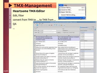 44/89
▶ TMX-Management
Heartsome TMX-Editor
• Edit, filter
• convert from TMX to ..., to TMX from ...
• QA
• ...
 