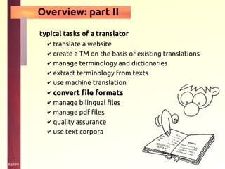 65/89
Overview: part II
typical tasks of a translator
✔ translate a website
✔ create a TM on the basis of existing translations
✔ manage terminology and dictionaries
✔ extract terminology from texts
✔ use machine translation
✔ convert file formatsconvert file formats
✔ manage bilingual files
✔ manage pdf files
✔ quality assurance
✔ use text corpora
 