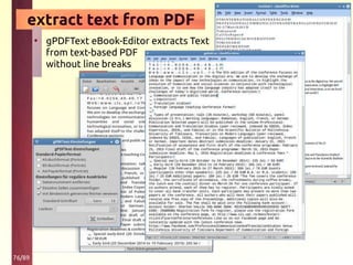 76/89
extract text from PDF
• gPDFText eBook-Editor extracts Text
from text-based PDF
without line breaks
 
