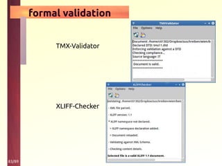 83/89
formal validation
TMX-Validator
XLIFF-Checker
 