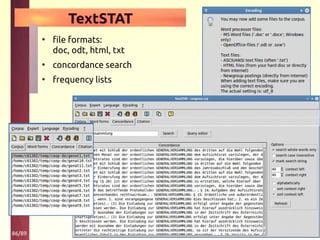 86/89
TextSTAT
• file formats:
doc, odt, html, txt
• concordance search
• frequency lists
 