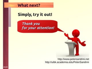 89/89
http://www.petersandrini.net
http://uibk.academia.edu/PeterSandrini
Simply, try it out!
Thank youThank you
for your attention!for your attention!
What next?
 