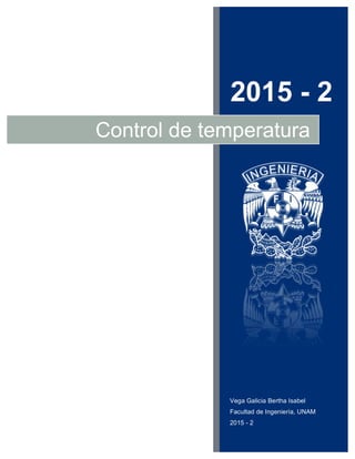 2015 - 2
Vega Galicia Bertha Isabel
Facultad de Ingeniería, UNAM
2015 - 2
Control de temperatura
 
