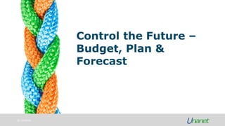 © Unanet
Control the Future –
Budget, Plan &
Forecast
 