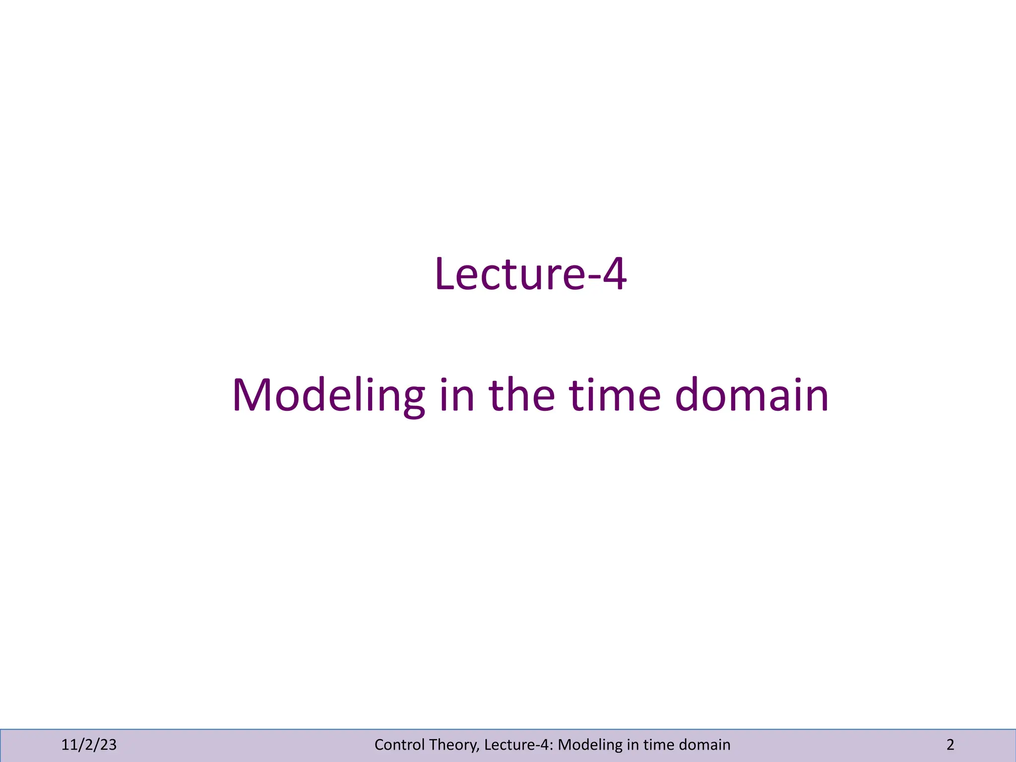 Lecture-4
Modeling in the time domain
11/2/23 2
Control Theory, Lecture-4: Modeling in time domain
 