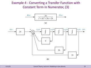 Example 4 - Converting a Transfer Function with
Constant Term in Numerator, (3)
11/2/23 19
Control Theory, Lecture-4: Modeling in time domain
 