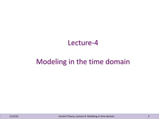 Lecture-4
Modeling in the time domain
11/2/23 2
Control Theory, Lecture-4: Modeling in time domain
 