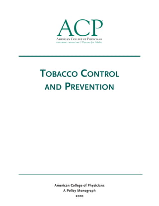 TOBACCO CONTROL
AND PREVENTION
American College of Physicians
A Policy Monograph
2010
 