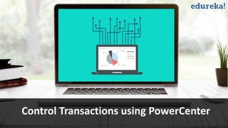 Control Transactions using PowerCenter
 